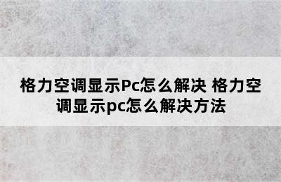 格力空调显示Pc怎么解决 格力空调显示pc怎么解决方法